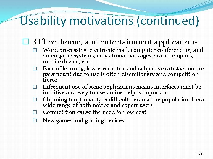 Usability motivations (continued) � Office, home, and entertainment applications � � � Word processing,