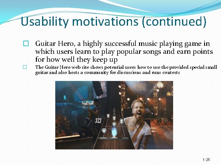 Usability motivations (continued) � Guitar Hero, a highly successful music playing game in which