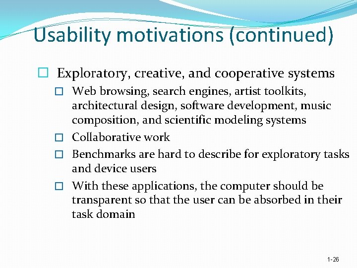 Usability motivations (continued) � Exploratory, creative, and cooperative systems � Web browsing, search engines,