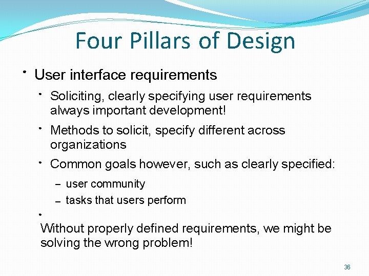 Four Pillars of Design ● User interface requirements ● Soliciting, clearly specifying user requirements