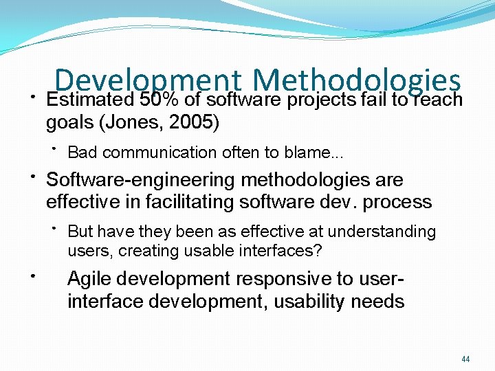 ● Development Methodologies Estimated 50% of software projects fail to reach goals (Jones, 2005)