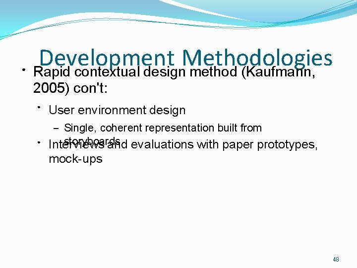 ● Development Methodologies Rapid contextual design method (Kaufmann, 2005) con't: ● User environment design