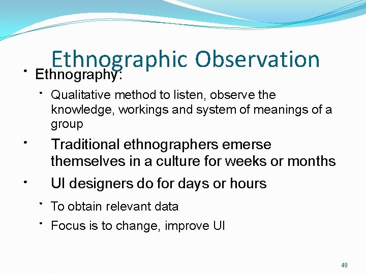 ● Ethnographic Observation Ethnography: ● Qualitative method to listen, observe the knowledge, workings and