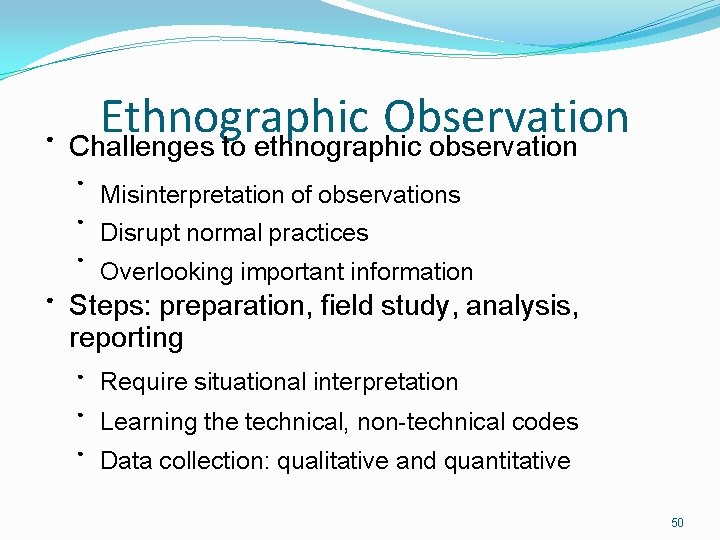 ● ● Ethnographic Observation Challenges to ethnographic observation ● Misinterpretation of observations ● Disrupt