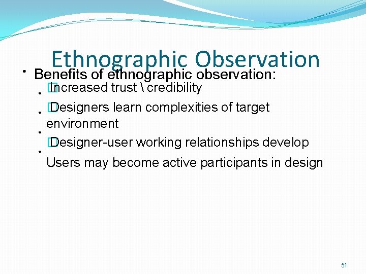 ● Ethnographic Observation Benefits of ethnographic observation: ● ● � Increased trust  credibility