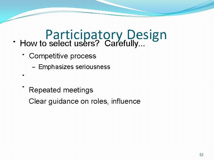 ● Participatory Design How to select users? Carefully. . . ● Competitive process –