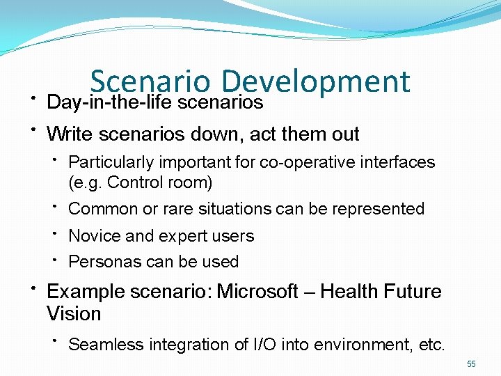 ● ● Scenario Development Day-in-the-life scenarios Write scenarios down, act them out ● Particularly