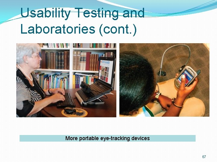 Usability Testing and Laboratories (cont. ) More portable eye-tracking devices 67 