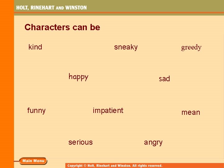Characters can be kind sneaky happy funny greedy sad impatient serious mean angry 
