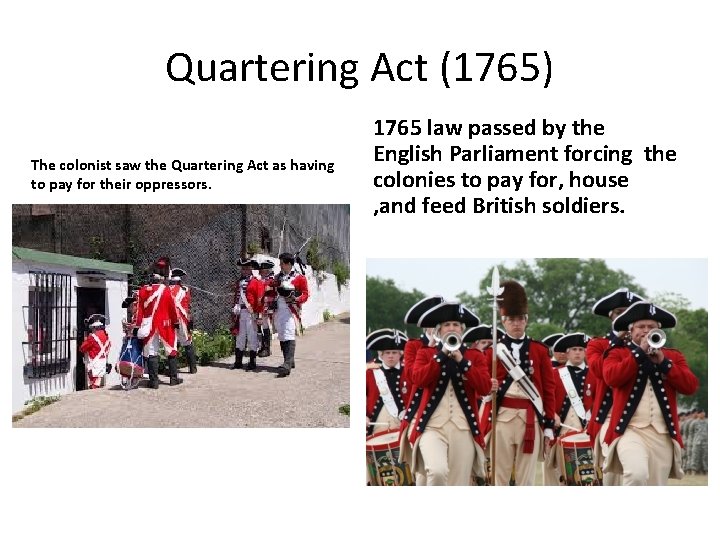 Quartering Act (1765) The colonist saw the Quartering Act as having to pay for