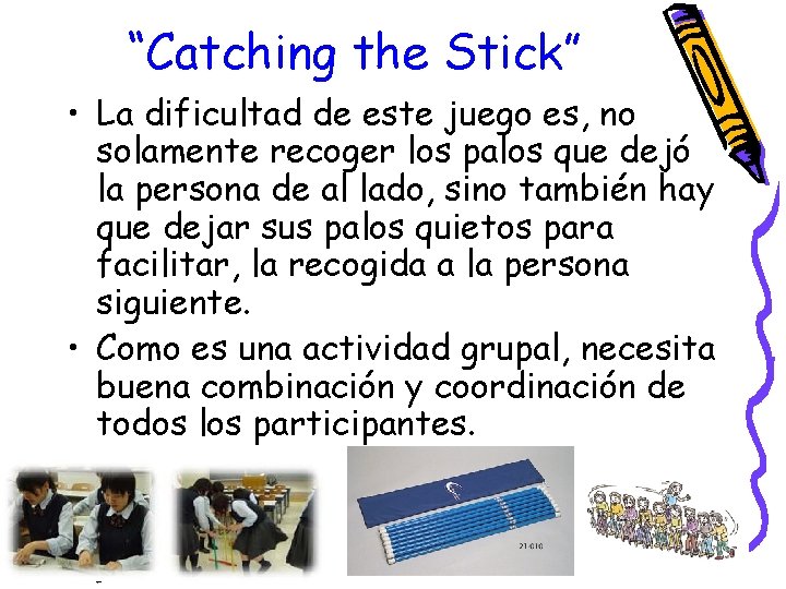 “Catching the Stick” • La dificultad de este juego es, no solamente recoger los