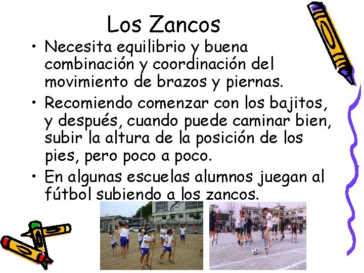 Los Zancos • Necesita equilibrio y buena combinación y coordinación del movimiento de brazos