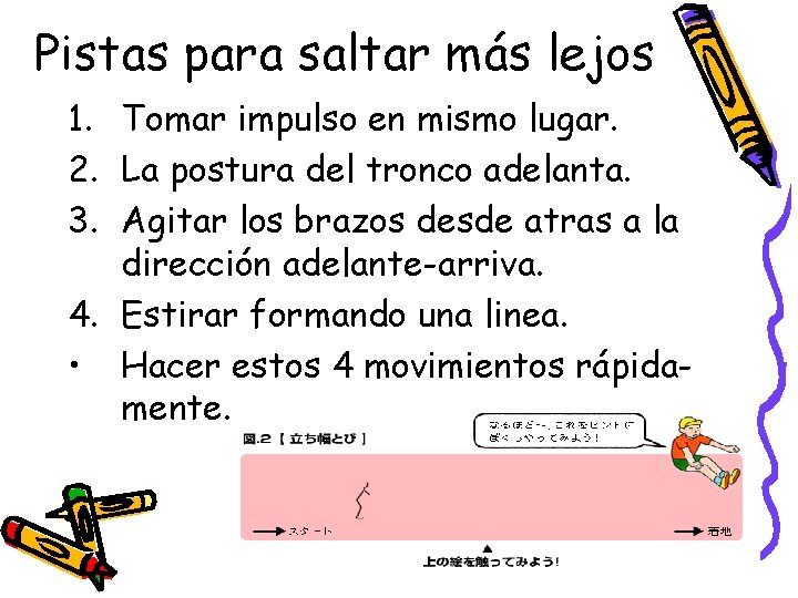 Pistas para saltar más lejos 1. Tomar impulso en mismo lugar. 2. La postura