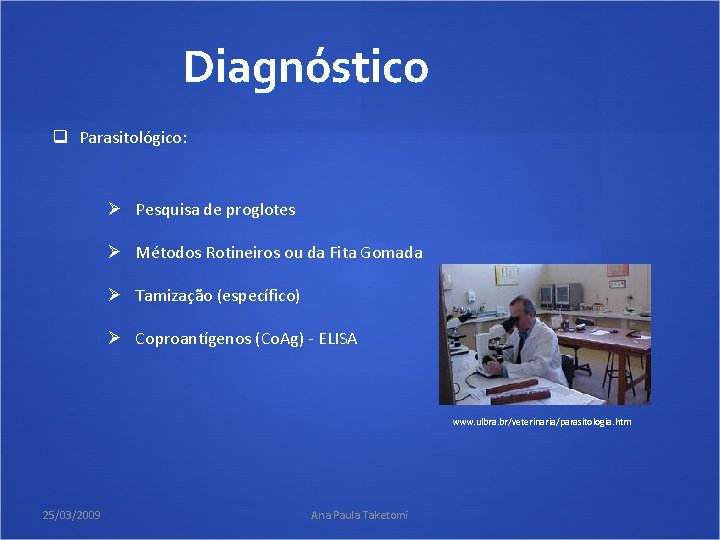 Diagnóstico q Parasitológico: Ø Pesquisa de proglotes Ø Métodos Rotineiros ou da Fita Gomada