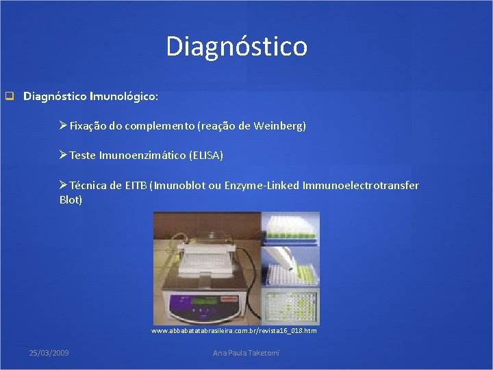 Diagnóstico q Diagnóstico Imunológico: ØFixação do complemento (reação de Weinberg) ØTeste Imunoenzimático (ELISA) ØTécnica