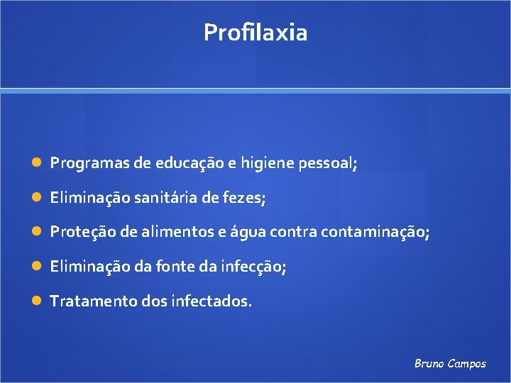 Profilaxia Programas de educação e higiene pessoal; Eliminação sanitária de fezes; Proteção de alimentos