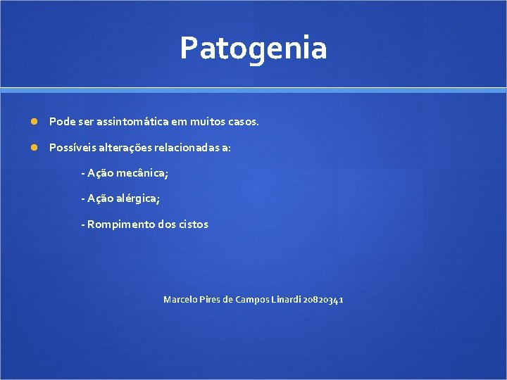 Patogenia Pode ser assintomática em muitos casos. Possíveis alterações relacionadas a: - Ação mecânica;