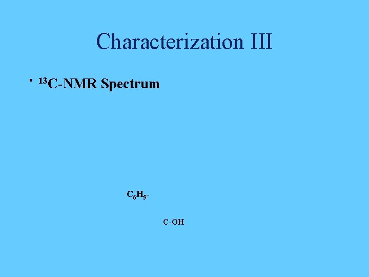 Characterization III • 13 C-NMR Spectrum C 6 H 5 C-OH 