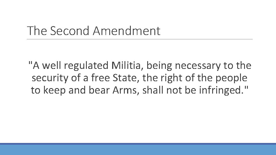 The Second Amendment "A well regulated Militia, being necessary to the security of a