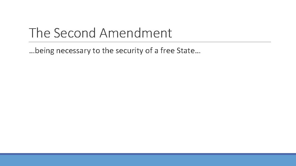 The Second Amendment …being necessary to the security of a free State… 