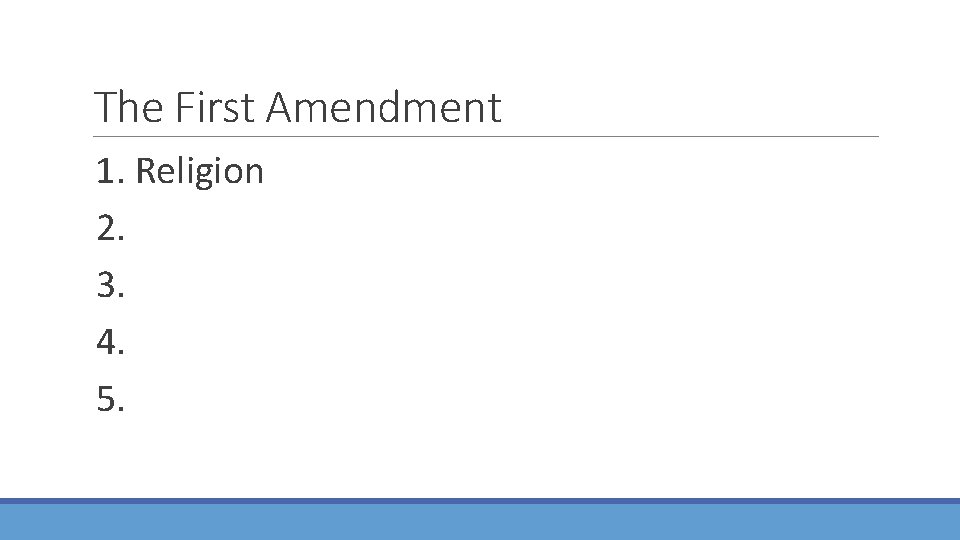 The First Amendment 1. Religion 2. 3. 4. 5. 