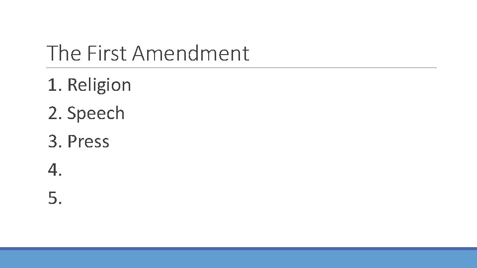 The First Amendment 1. Religion 2. Speech 3. Press 4. 5. 