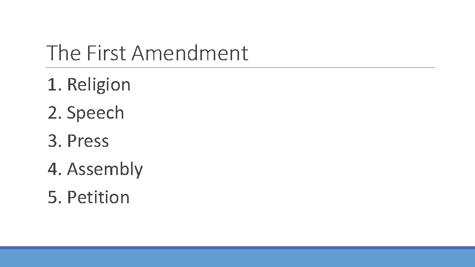 The First Amendment 1. Religion 2. Speech 3. Press 4. Assembly 5. Petition 