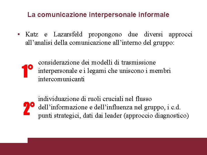 La comunicazione interpersonale informale • Katz e Lazarsfeld propongono due diversi approcci all’analisi della
