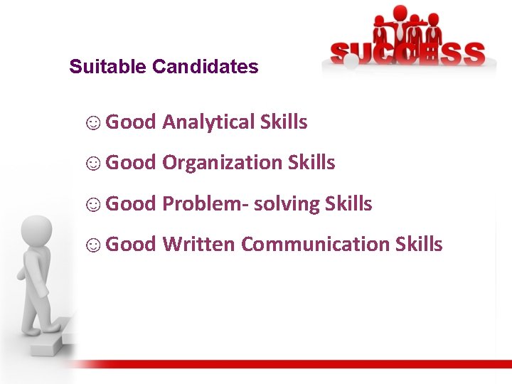Suitable Candidates ☺Good Analytical Skills ☺Good Organization Skills ☺Good Problem- solving Skills ☺Good Written