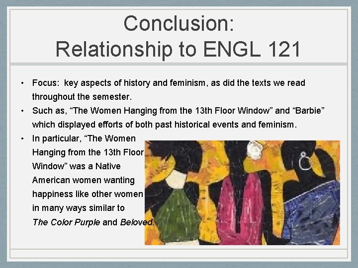 Conclusion: Relationship to ENGL 121 • Focus: key aspects of history and feminism, as