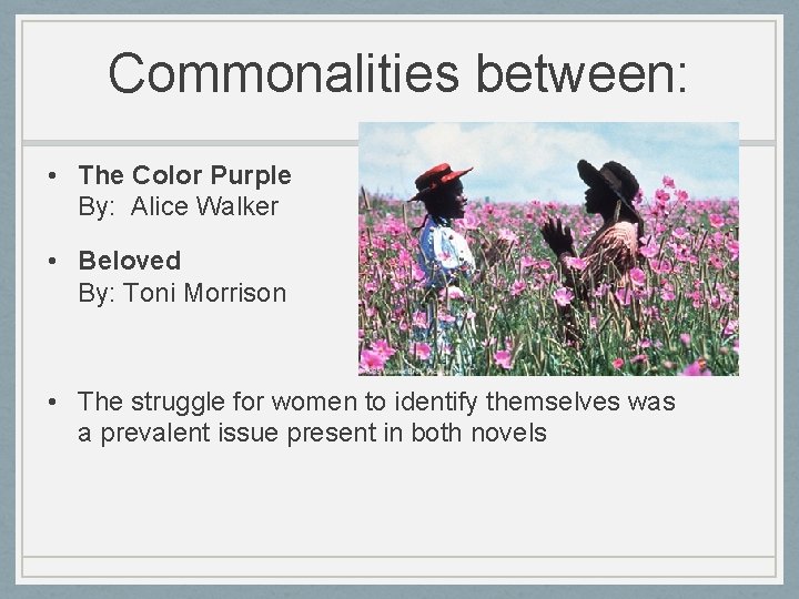 Commonalities between: • The Color Purple By: Alice Walker • Beloved By: Toni Morrison