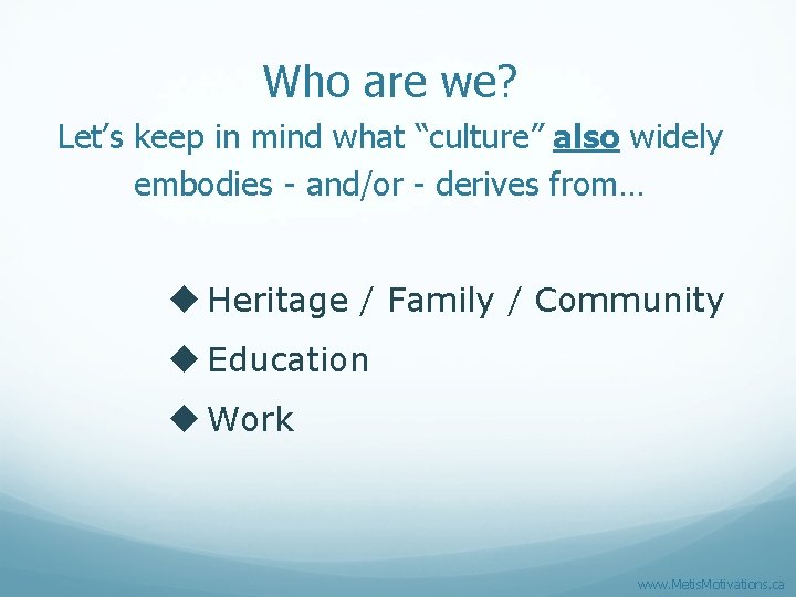 Who are we? Let’s keep in mind what “culture” also widely embodies - and/or