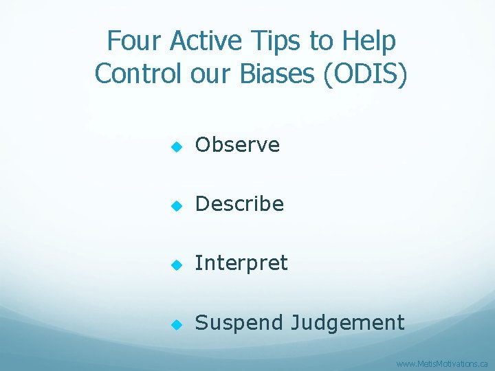 Four Active Tips to Help Control our Biases (ODIS) u Observe u Describe u