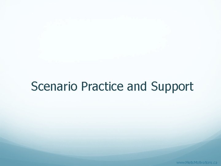 Scenario Practice and Support www. Metis. Motivations. ca 