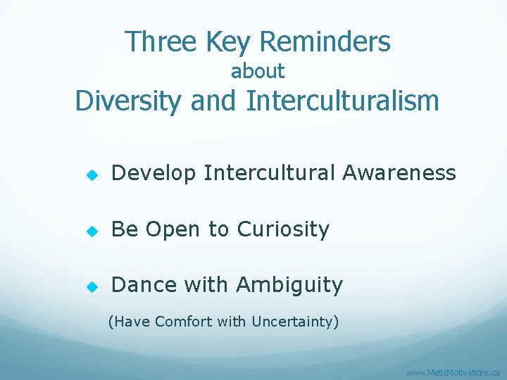 Three Key Reminders about Diversity and Interculturalism u Develop Intercultural Awareness u Be Open