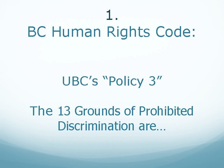 1. BC Human Rights Code: UBC’s “Policy 3” The 13 Grounds of Prohibited Discrimination