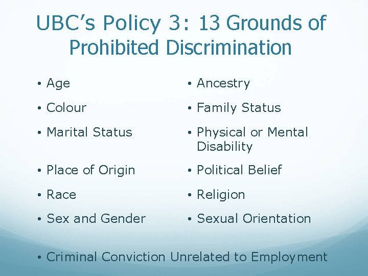 UBC’s Policy 3: 13 Grounds of Prohibited Discrimination • Age • Ancestry • Colour