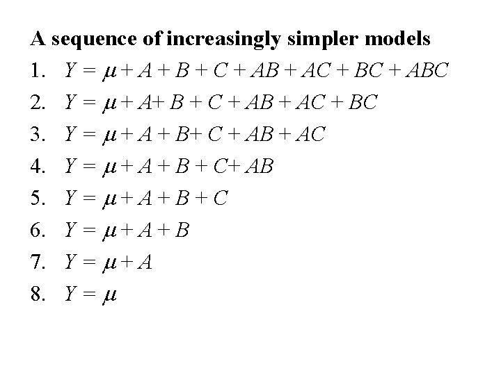A sequence of increasingly simpler models 1. Y = m + A + B