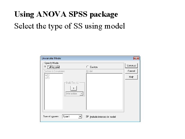 Using ANOVA SPSS package Select the type of SS using model  Using ANOVA SPSS package Select the type of SS using model