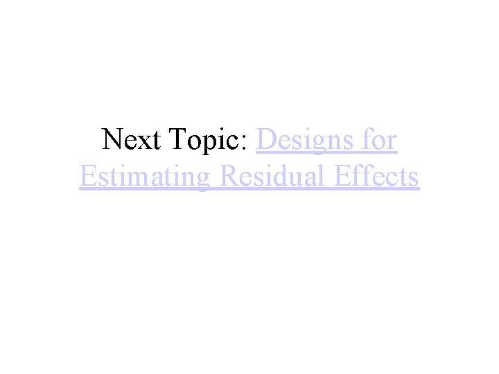 Next Topic: Designs for Estimating Residual Effects 