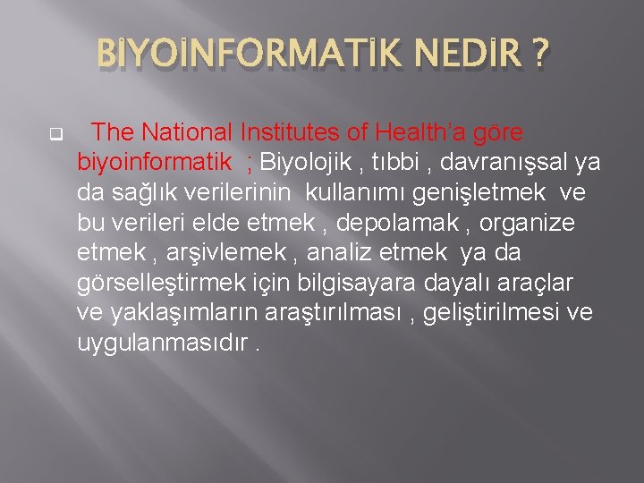 BİYOİNFORMATİK NEDİR ? q The National Institutes of Health’a göre biyoinformatik ; Biyolojik ,