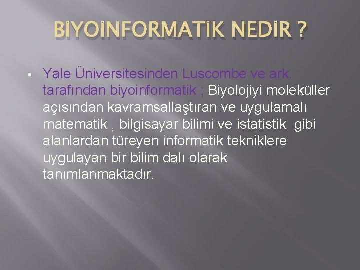 BİYOİNFORMATİK NEDİR ? § Yale Üniversitesinden Luscombe ve ark. tarafından biyoinformatik ; Biyolojiyi moleküller