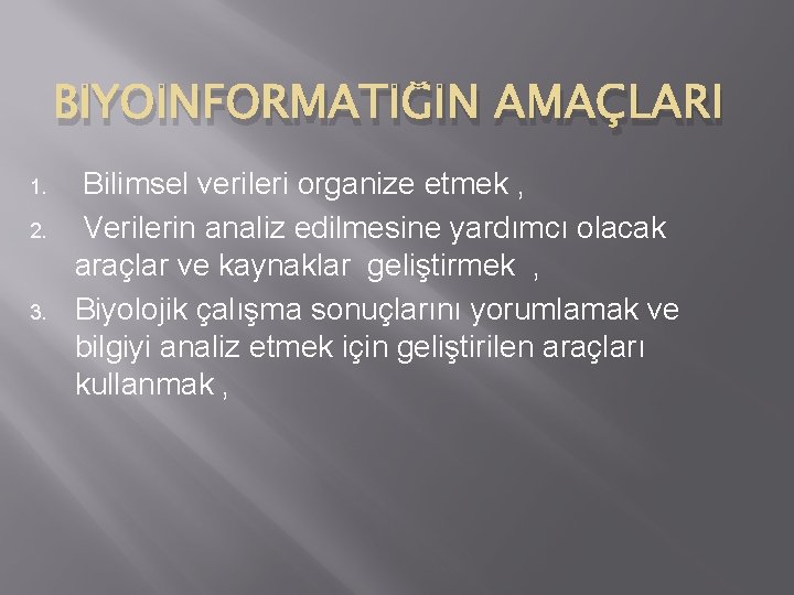 BİYOİNFORMATİĞİN AMAÇLARI 1. 2. 3. Bilimsel verileri organize etmek , Verilerin analiz edilmesine yardımcı