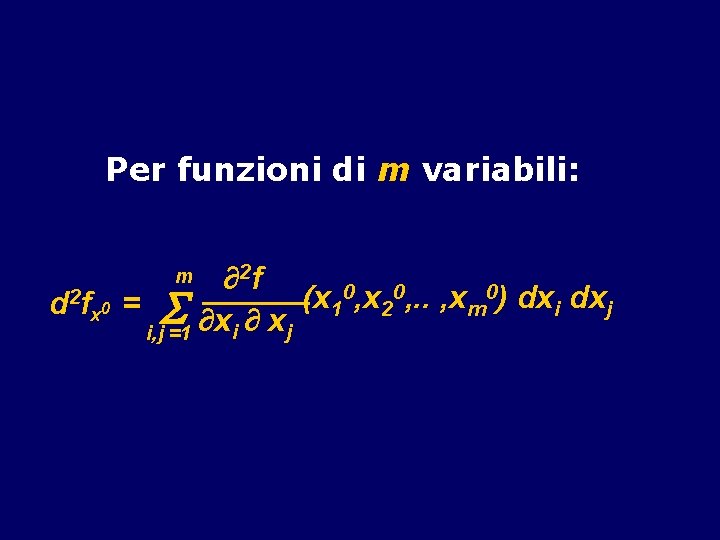 Per funzioni di m variabili: 2 f ∂ 0, x 0, . . ,