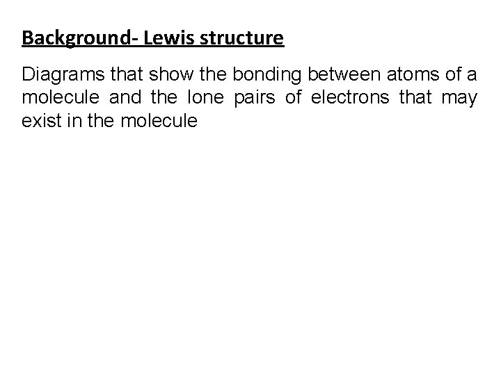 Background- Lewis structure Diagrams that show the bonding between atoms of a molecule and