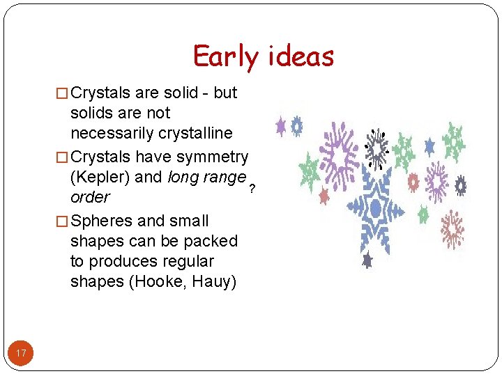 Early ideas � Crystals are solid - but solids are not necessarily crystalline �