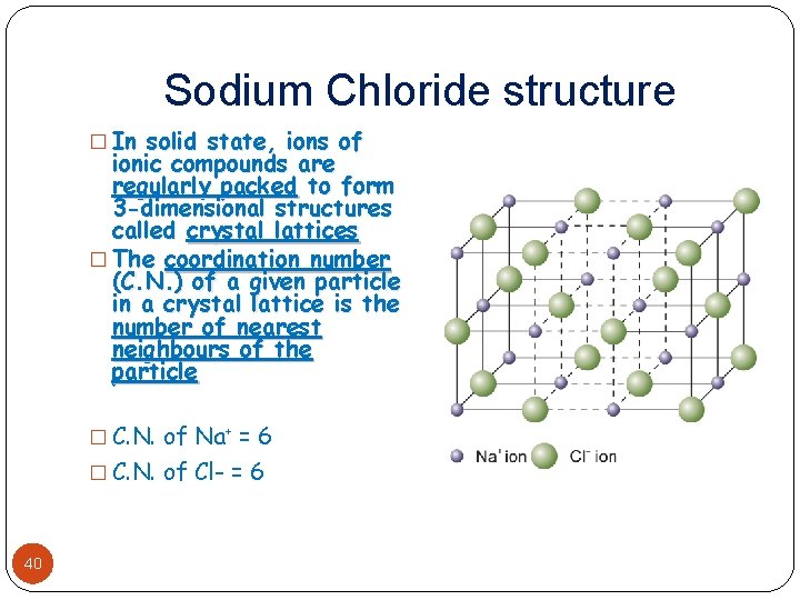 Sodium Chloride structure � In solid state, ions of ionic compounds are regularly packed
