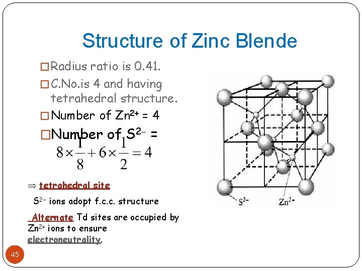 Structure of Zinc Blende � Radius ratio is 0. 41. � C. No. is