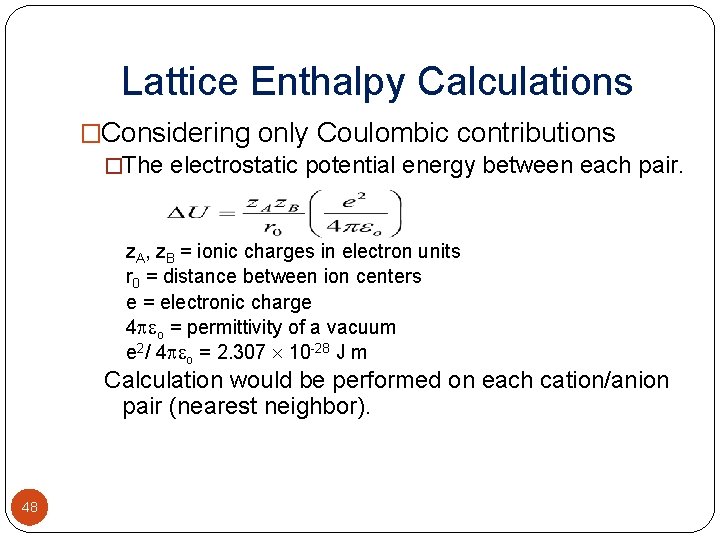 Lattice Enthalpy Calculations �Considering only Coulombic contributions �The electrostatic potential energy between each pair.