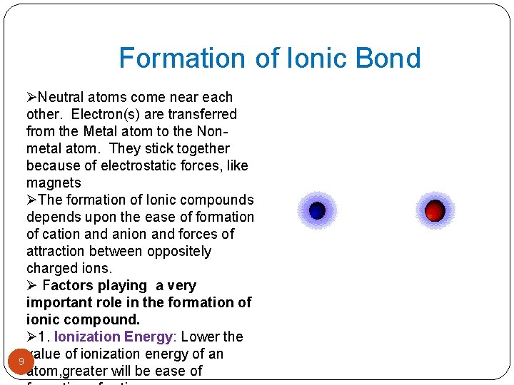 Formation of Ionic Bond ØNeutral atoms come near each other. Electron(s) are transferred from